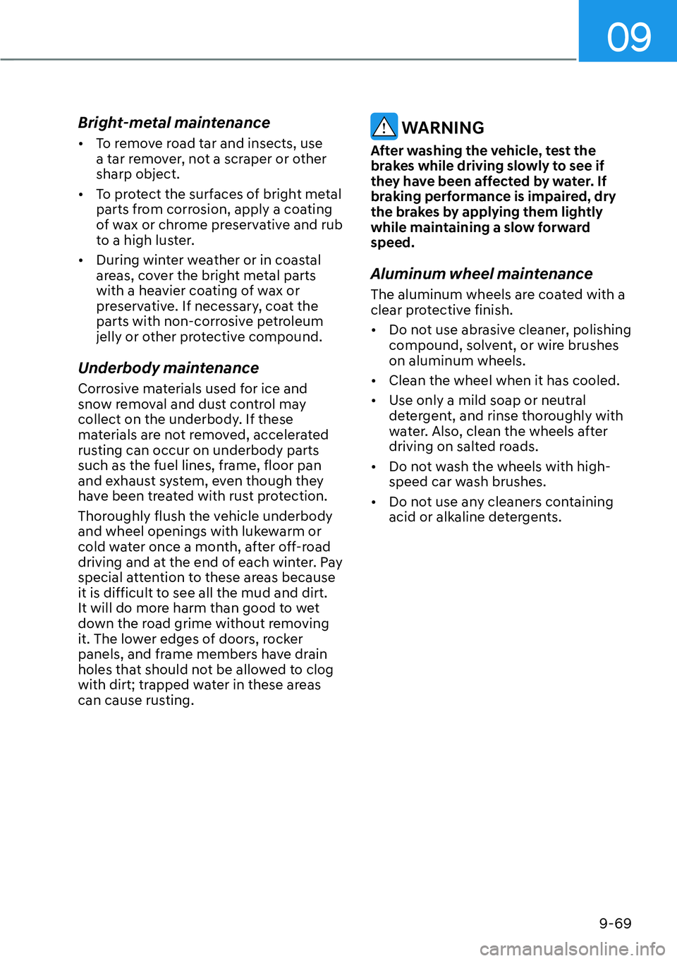 HYUNDAI KONA 2023  Owners Manual 09
9-69
Bright-metal maintenance
[�To remove road tar and insects, use 
a tar remover, not a scraper or other 
sharp object.
[� To protect the surfaces of bright metal 
parts from corrosion, apply