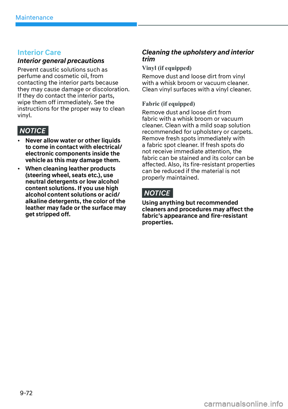 HYUNDAI KONA 2023  Owners Manual Maintenance9-72
Interior Care
Interior general precautions
Prevent caustic solutions such as 
perfume and cosmetic oil, from 
contacting the interior parts because 
they may cause damage or discolorat