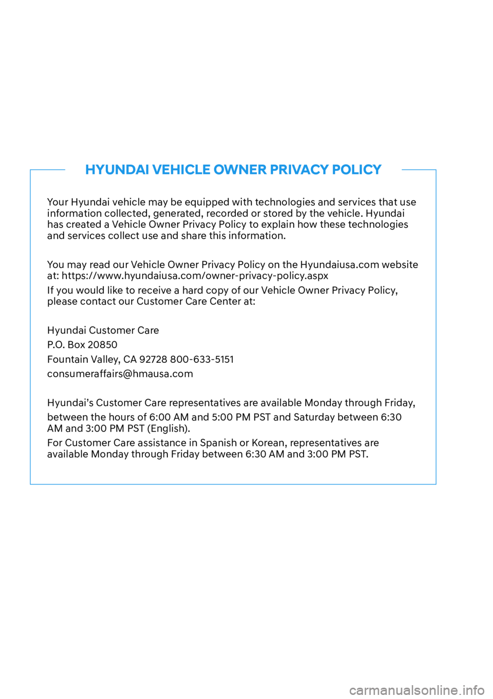 HYUNDAI KONA 2023  Owners Manual Your Hyundai vehicle may be equipped with technologies and services that use 
information collected, generated, recorded or stored by the vehicle. Hyundai 
has created a Vehicle Owner Privacy Policy t