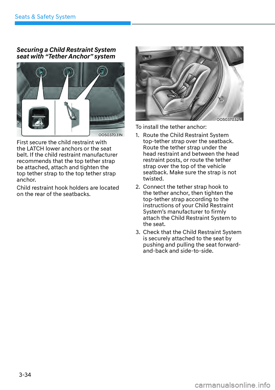 HYUNDAI KONA 2023 Workshop Manual Seats & Safety System3-34
Securing a Child Restraint System 
seat with “Tether Anchor” system
OOS037031N
First secure the child restraint with 
the LATCH lower anchors or the seat 
belt. If the ch