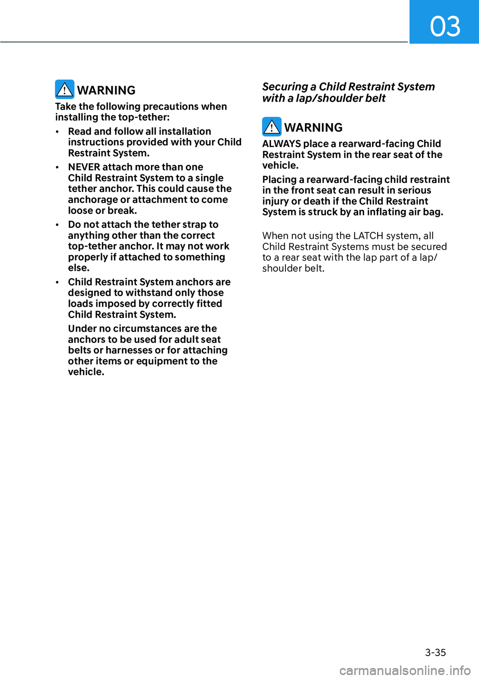 HYUNDAI KONA 2023 Workshop Manual 03
3-35
 WARNING
Take the following precautions when 
installing the top-tether:
[�Read and follow all installation 
instructions provided with your Child 
Restraint System.
[� NEVER attach more t