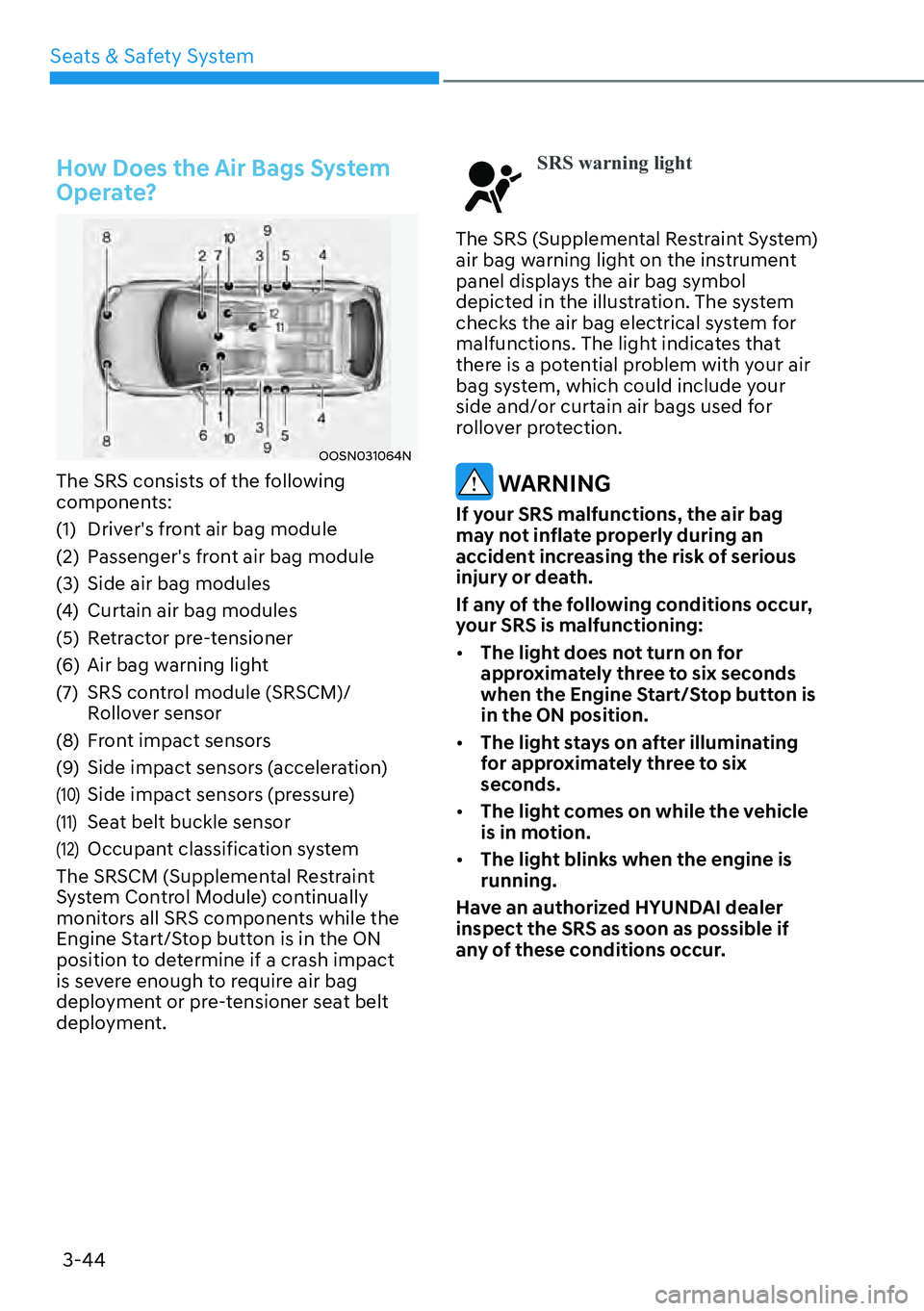 HYUNDAI KONA 2023  Owners Manual Seats & Safety System3-44
How Does the Air Bags System 
Operate?
OOSN031064N
The SRS consists of the following 
components:
(1)  Drivers front air bag module
(2)  Passengers front air bag module
(3)