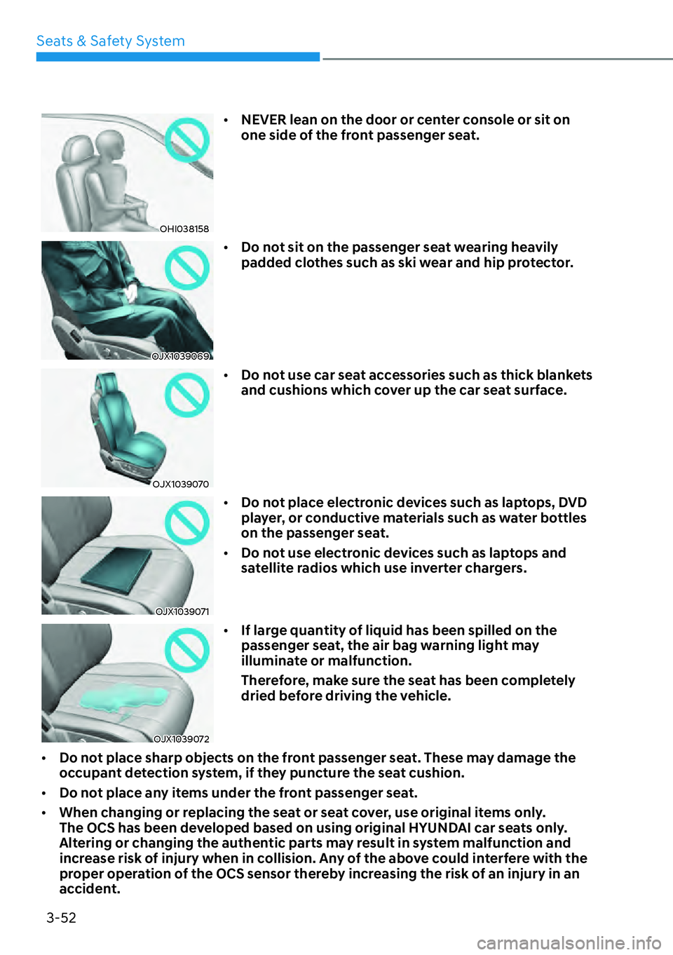 HYUNDAI KONA 2023  Owners Manual Seats & Safety System3-52
OHI038158
[� NEVER lean on the door or center console or sit on 
one side of the front passenger seat.
OJX1039069
[�Do not sit on the passenger seat wearing heavily 
padd