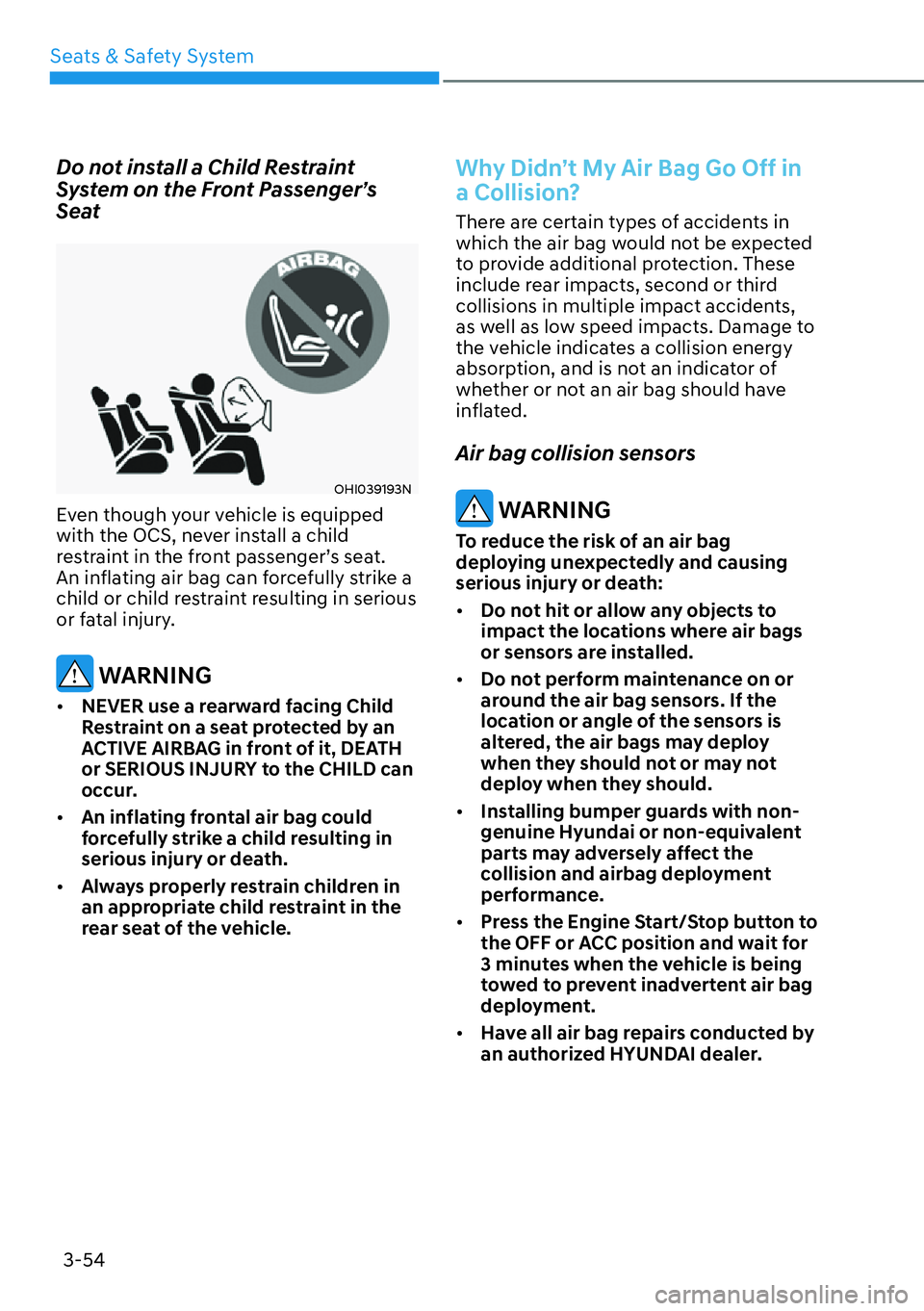 HYUNDAI KONA 2023 Manual PDF Seats & Safety System3-54
Do not install a Child Restraint 
System on the Front Passenger’s 
Seat
OHI039193N
Even though your vehicle is equipped 
with the OCS, never install a child 
restraint in t