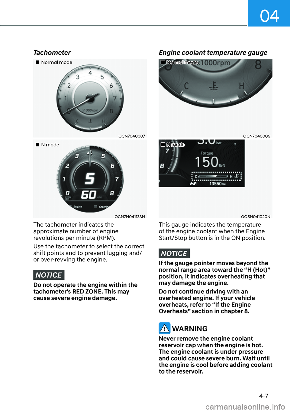 HYUNDAI KONA 2023 Manual Online 04
4-7
Tachometer
��„Normal mode
OCN7040007
��„N mode
OCN7N041133N
The tachometer indicates the 
approximate number of engine 
revolutions per minute (RPM).
Use the tachometer to select the corr