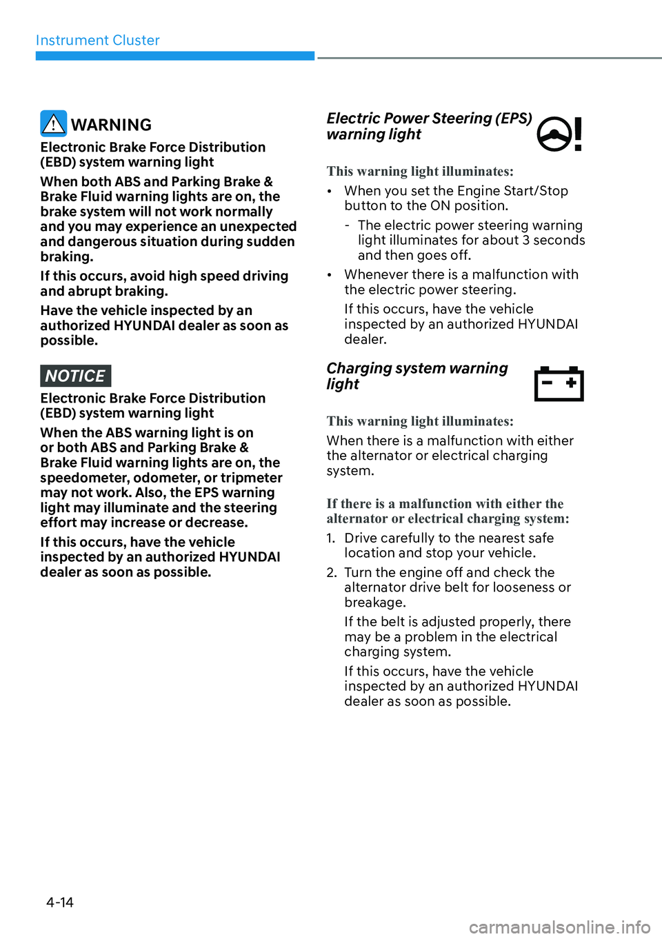 HYUNDAI KONA 2023  Owners Manual Instrument Cluster4-14
 WARNING
Electronic Brake Force Distribution 
(EBD) system warning light
When both ABS and Parking Brake & 
Brake Fluid warning lights are on, the 
brake system will not work no