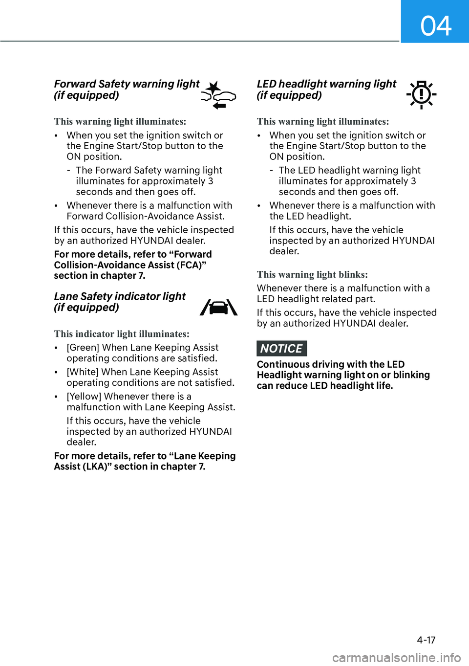 HYUNDAI KONA 2023  Owners Manual 04
4-17
Forward Safety warning light  
(if equipped)
This warning light illuminates:
[�When y
ou set the ignition switch or 
the Engine Start/Stop button to the 
ON position.
 - The Forward Safety w
