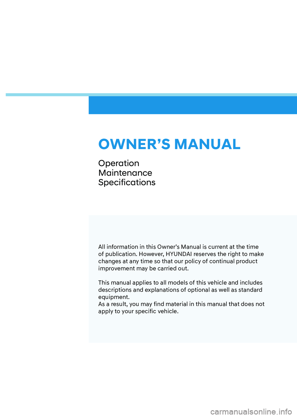 HYUNDAI KONA EV 2023  Owners Manual All information in this Owner’s Manual is current at the time  
of publication. However, HYUNDAI reserves the right to make 
changes at any time so that our policy of continual product 
improvement 