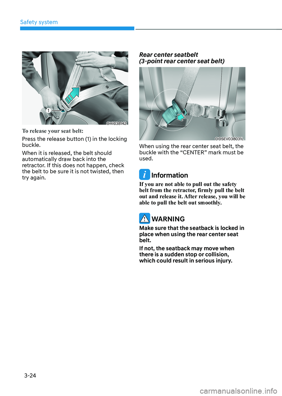HYUNDAI KONA EV 2023 Owners Manual Safety system
3-24
OHI038142
To release your seat belt:
Press the release button (1) in the locking buckle.
When it is released, the belt should
automatically draw back into the
retractor. If th HYUNDAI KONA EV 2023 Owners Manual Safety system
3-24
OHI038142
To release your seat belt:
Press the release button (1) in the locking buckle.
When it is released, the belt should
automatically draw back into the
retractor. If th