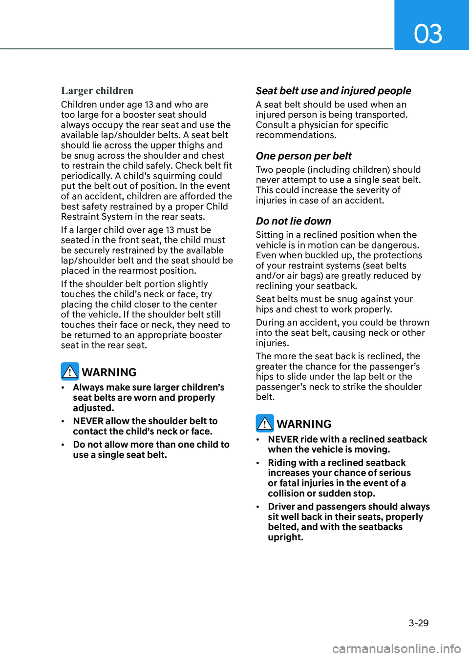 HYUNDAI KONA EV 2023 Owners Manual 03
3-29
Larger children
Children under age 13 and who are
too large for a booster seat should
always occupy the rear seat and use the
available lap/shoulder belts. A seat belt
should lie across t HYUNDAI KONA EV 2023 Owners Manual 03
3-29
Larger children
Children under age 13 and who are
too large for a booster seat should
always occupy the rear seat and use the
available lap/shoulder belts. A seat belt
should lie across t