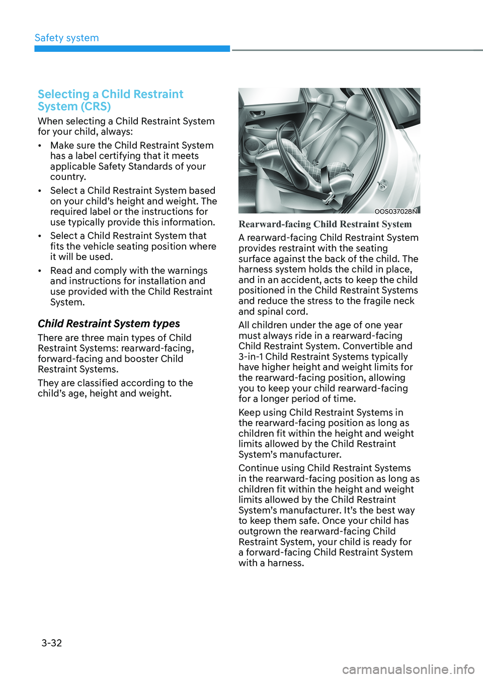 HYUNDAI KONA EV 2023 Owners Manual Safety system
3-32
Selecting a Child Restraint
System (CRS)
When selecting a Child Restraint System
for your child, always: • Make sure the Child Restraint System
has a label certifying that i HYUNDAI KONA EV 2023 Owners Manual Safety system
3-32
Selecting a Child Restraint
System (CRS)
When selecting a Child Restraint System
for your child, always: • Make sure the Child Restraint System
has a label certifying that i