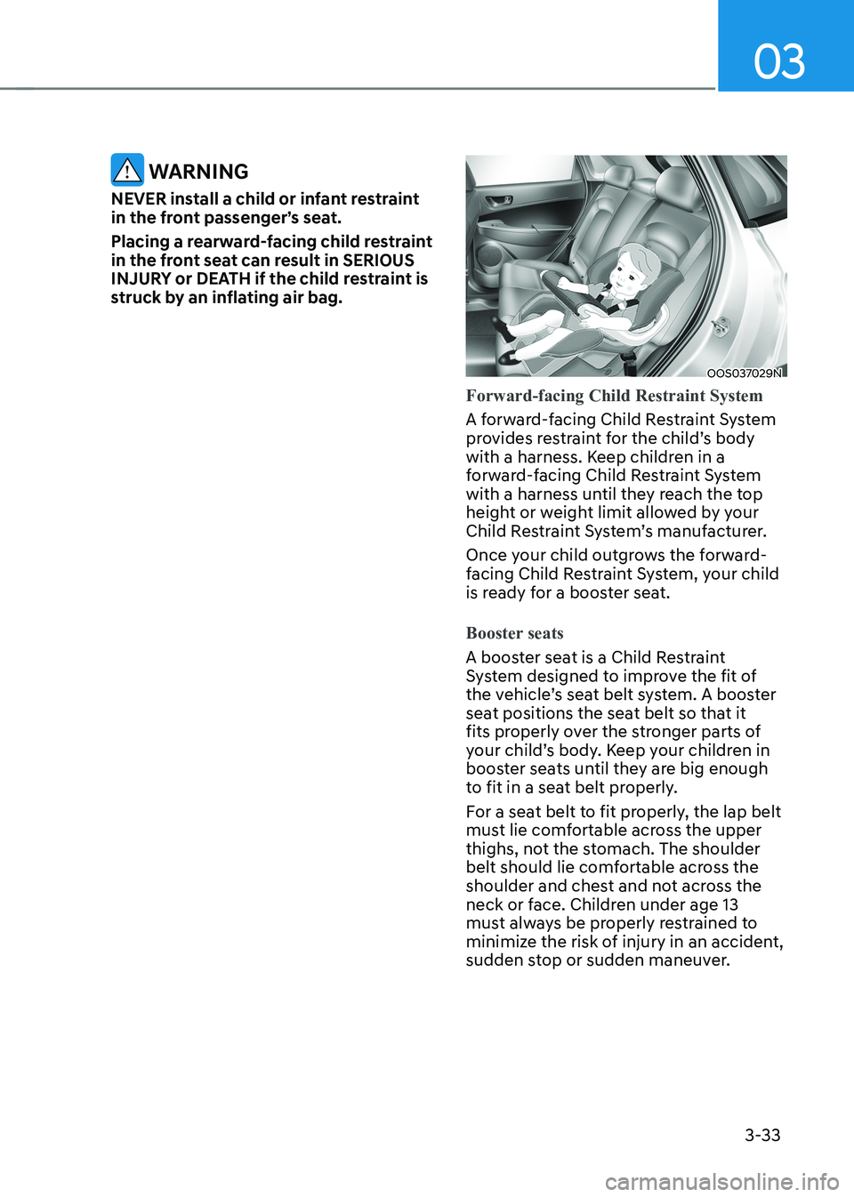 HYUNDAI KONA EV 2023 Owners Manual 03
3-33
WARNING
NEVER install a child or infant restraint
in the front passenger’s seat.
Placing a rearward-facing child restraint
in the front seat can result in SERIOUS
INJURY or DEATH if t HYUNDAI KONA EV 2023 Owners Manual 03
3-33
WARNING
NEVER install a child or infant restraint
in the front passenger’s seat.
Placing a rearward-facing child restraint
in the front seat can result in SERIOUS
INJURY or DEATH if t