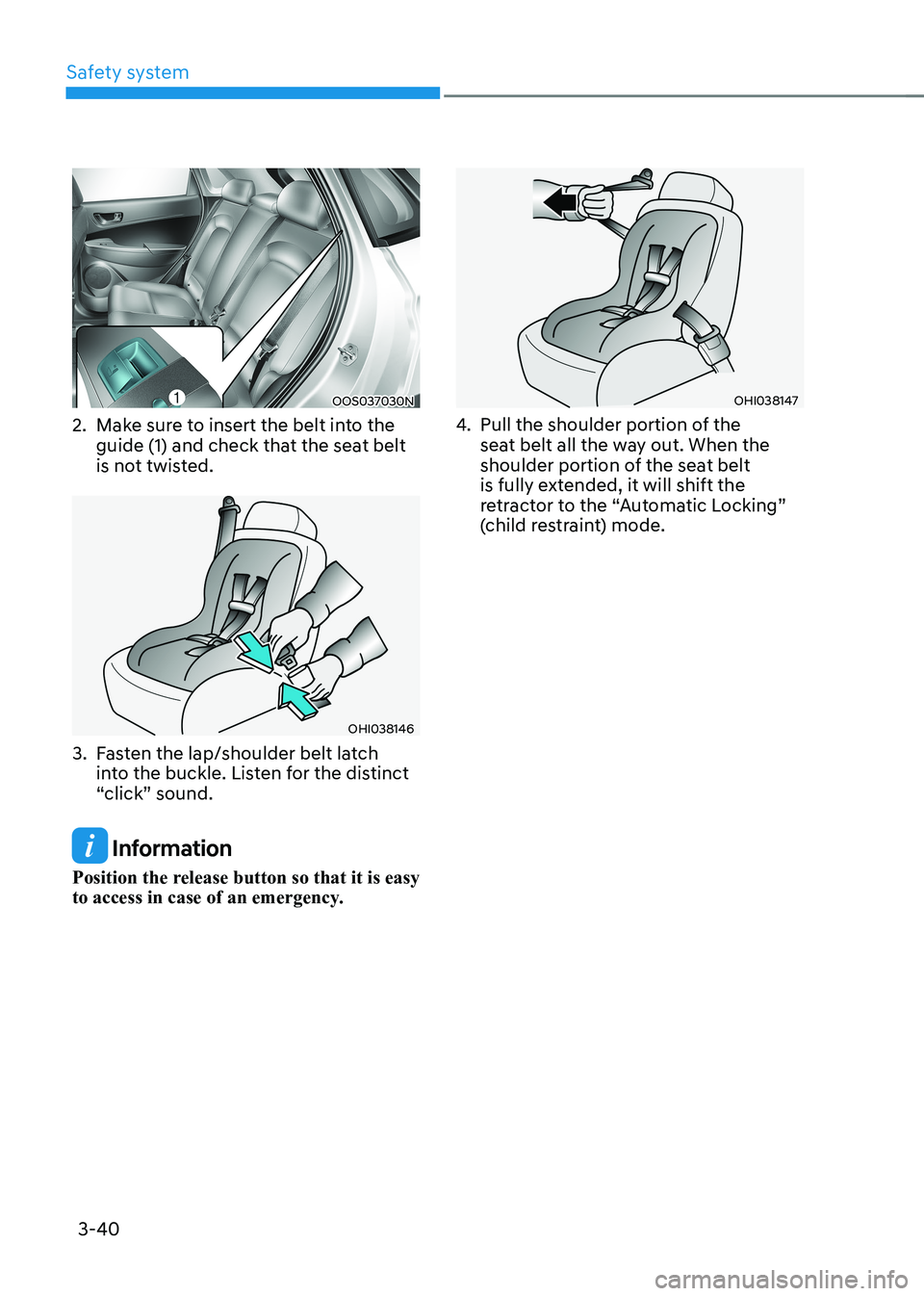 HYUNDAI KONA EV 2023 Owners Manual Safety system
3-40
OOS037030N
2. Make sure to insert the belt into the guide (1) and check that the seat belt
is not twisted.
OHI038146
3. Fasten the lap/shoulder belt latch into the buckle. Li HYUNDAI KONA EV 2023 Owners Manual Safety system
3-40
OOS037030N
2. Make sure to insert the belt into the guide (1) and check that the seat belt
is not twisted.
OHI038146
3. Fasten the lap/shoulder belt latch into the buckle. Li