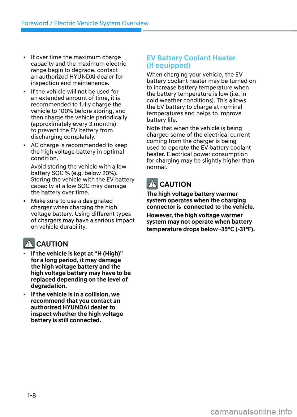 HYUNDAI KONA EV 2023 Owners Manual Foreword / Electric Vehicle System Overview
1-8
•
If over time the maximum charge capacity and the maximum electric
range begin to degrade, contact
an authorized HYUNDAI dealer for
inspection a HYUNDAI KONA EV 2023 Owners Manual Foreword / Electric Vehicle System Overview
1-8
•
If over time the maximum charge capacity and the maximum electric
range begin to degrade, contact
an authorized HYUNDAI dealer for
inspection a