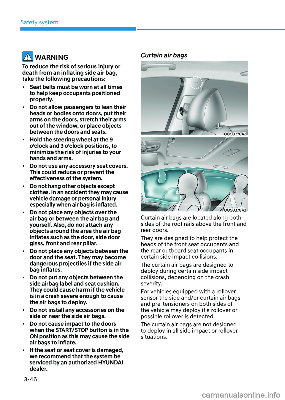HYUNDAI KONA EV 2023 Owners Manual Safety system
3-46
WARNING
To reduce the risk of serious injury or
death from an inflating side air bag,
take the following precautions: • Seat belts must be worn at all times
to help keep oc HYUNDAI KONA EV 2023 Owners Manual Safety system
3-46
WARNING
To reduce the risk of serious injury or
death from an inflating side air bag,
take the following precautions: • Seat belts must be worn at all times
to help keep oc