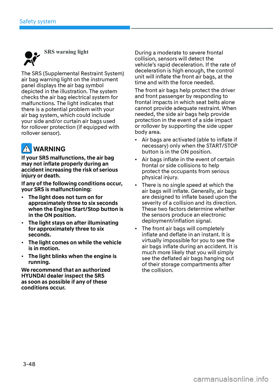 HYUNDAI KONA EV 2023 Owners Manual Safety system
3-48
SRS warning light
The SRS (Supplemental Restraint System)
air bag warning light on the instrument
panel displays the air bag symbol
depicted in the illustration. The system
che HYUNDAI KONA EV 2023 Owners Manual Safety system
3-48
SRS warning light
The SRS (Supplemental Restraint System)
air bag warning light on the instrument
panel displays the air bag symbol
depicted in the illustration. The system
che