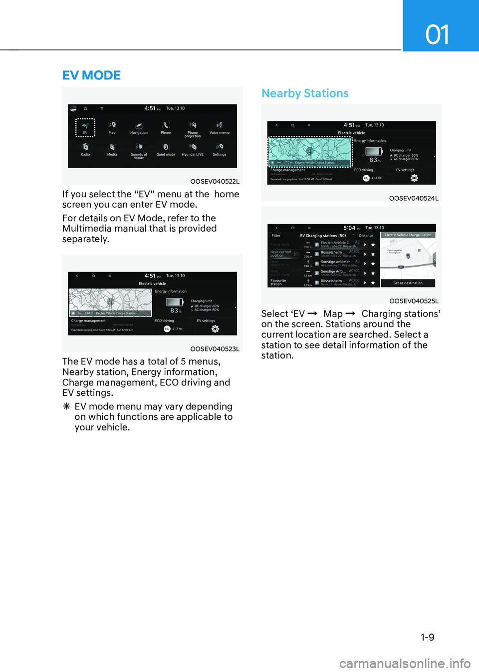 HYUNDAI KONA EV 2023 User Guide 01
1-9
eV mode
OOSEV040522L
If you select the “EV” menu at the home
screen you can enter EV mode.
For details on EV Mode, refer to the
Multimedia manual that is provided
separately.
OOSEV0 HYUNDAI KONA EV 2023 User Guide 01
1-9
eV mode
OOSEV040522L
If you select the “EV” menu at the home
screen you can enter EV mode.
For details on EV Mode, refer to the
Multimedia manual that is provided
separately.
OOSEV0