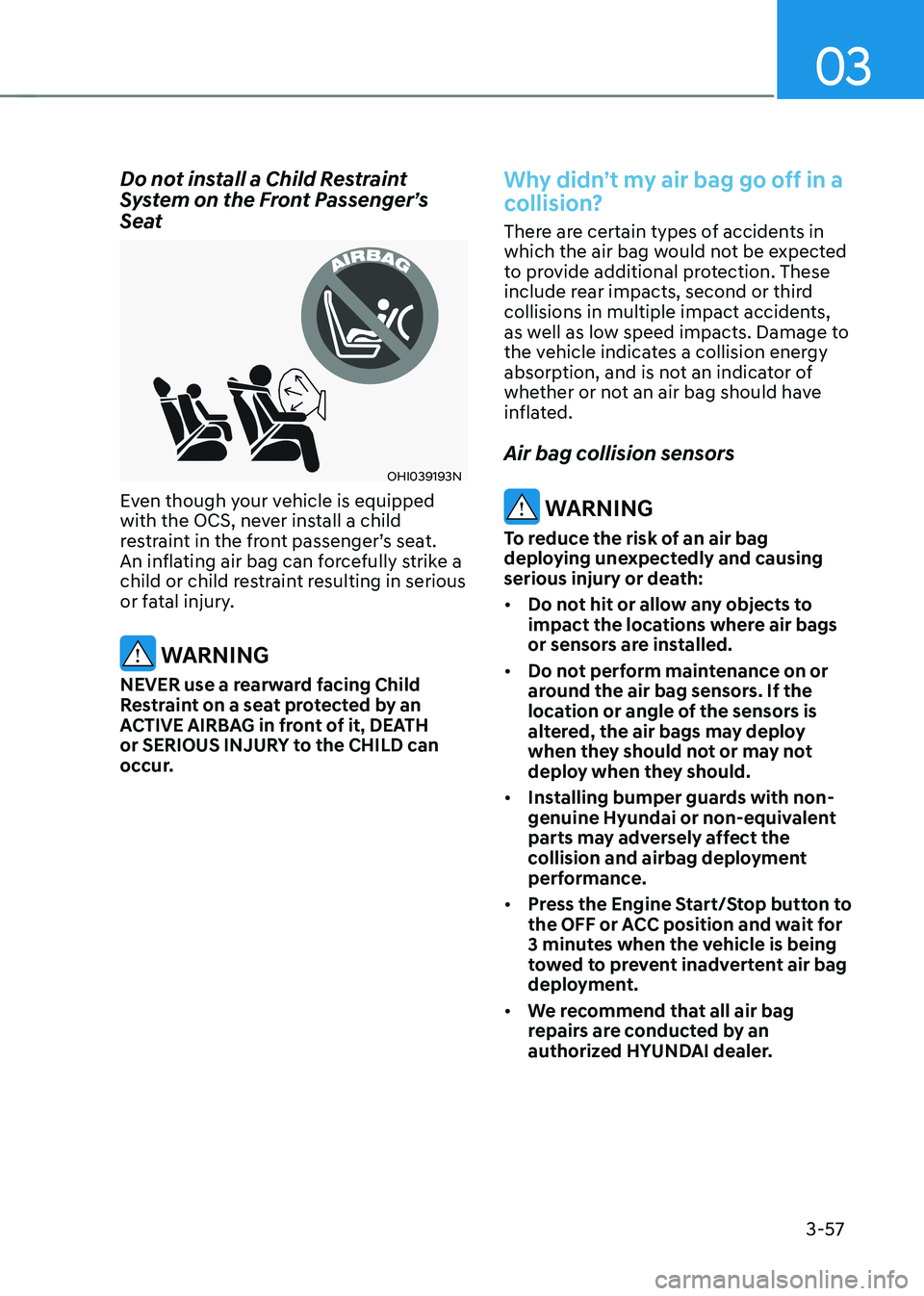 HYUNDAI KONA EV 2023 Owners Manual 03
3-57
Do not install a Child Restraint
System on the Front Passenger’s
Seat
OHI039193N
Even though your vehicle is equipped
with the OCS, never install a child
restraint in the front passeng HYUNDAI KONA EV 2023 Owners Manual 03
3-57
Do not install a Child Restraint
System on the Front Passenger’s
Seat
OHI039193N
Even though your vehicle is equipped
with the OCS, never install a child
restraint in the front passeng