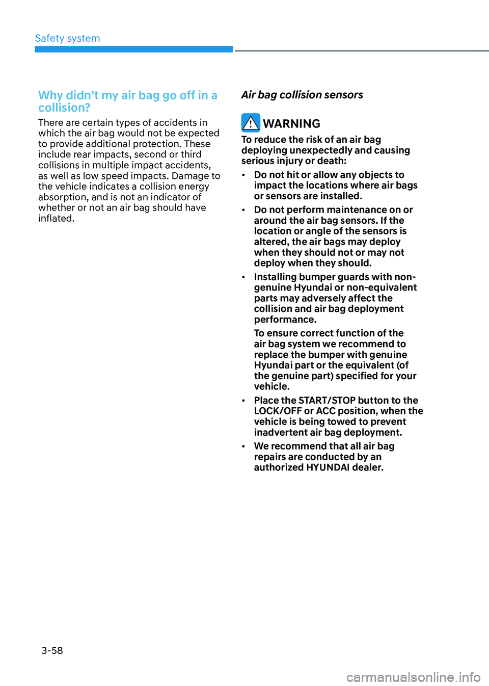 HYUNDAI KONA EV 2023 Owners Manual Safety system
3-58
Why didn’t my air bag go off in a
collision?
There are certain types of accidents in
which the air bag would not be expected
to provide additional protection. These
include HYUNDAI KONA EV 2023 Owners Manual Safety system
3-58
Why didn’t my air bag go off in a
collision?
There are certain types of accidents in
which the air bag would not be expected
to provide additional protection. These
include