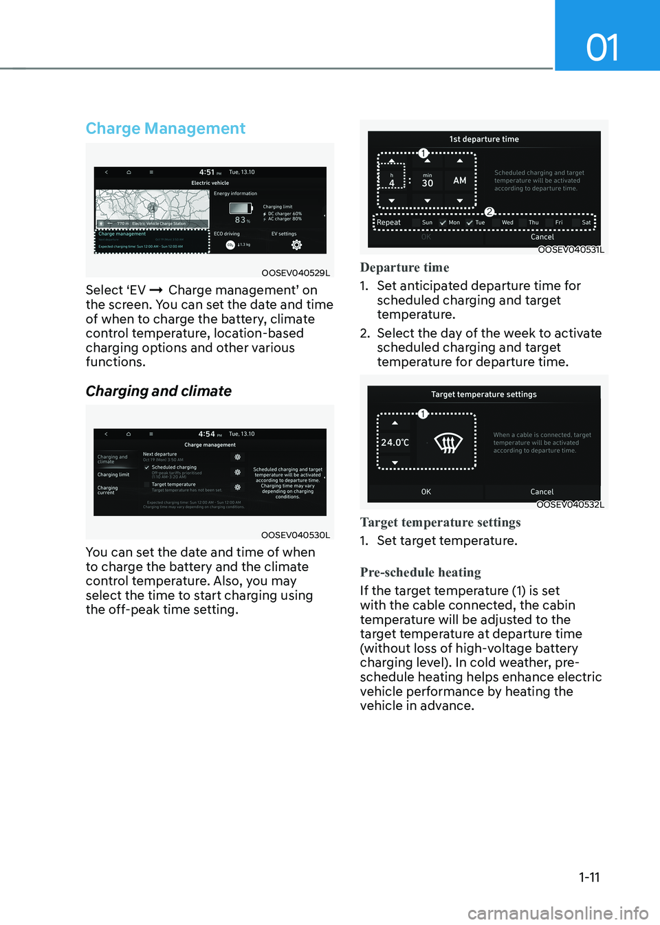 HYUNDAI KONA EV 2023 User Guide 01
1-11
Charge Management
OOSEV040529L
Select ‘EV ÞCharge management’ on
the screen. You can set the date and time
of when to charge the battery, climate
control temperature, location-based HYUNDAI KONA EV 2023 User Guide 01
1-11
Charge Management
OOSEV040529L
Select ‘EV ÞCharge management’ on
the screen. You can set the date and time
of when to charge the battery, climate
control temperature, location-based