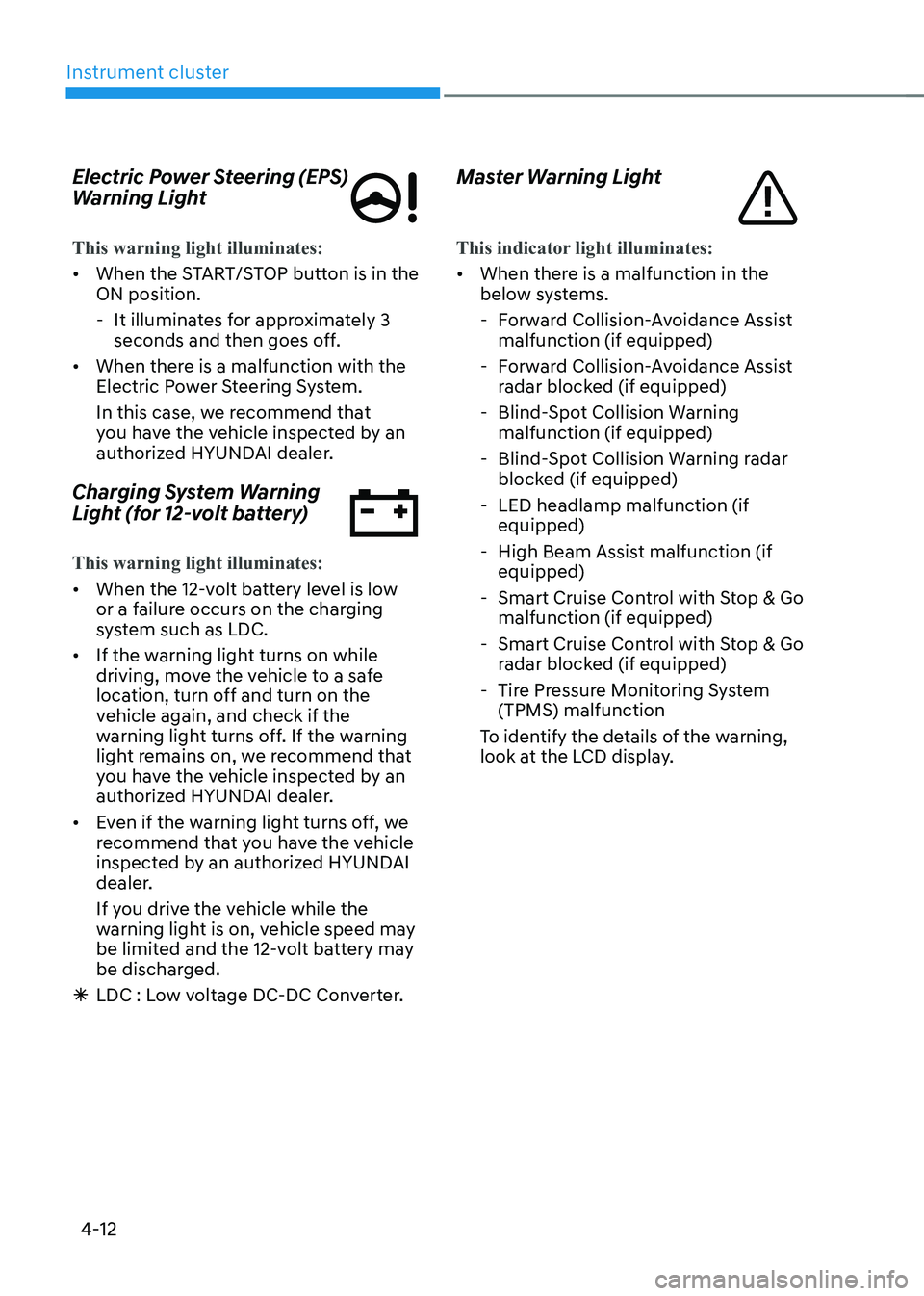 HYUNDAI KONA EV 2023 Owners Manual Instrument cluster
4-12
Electric Power Steering (EPS)
Warning Light
This warning light illuminates:
•
When the START/STOP button is in the ON position.
- It illuminates for approximately 3 sec HYUNDAI KONA EV 2023 Owners Manual Instrument cluster
4-12
Electric Power Steering (EPS)
Warning Light
This warning light illuminates:
•
When the START/STOP button is in the ON position.
- It illuminates for approximately 3 sec