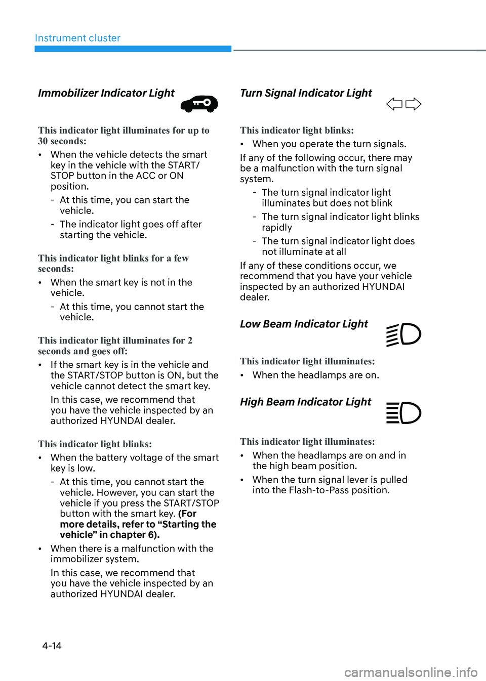 HYUNDAI KONA EV 2023 Owners Manual Instrument cluster
4-14
Immobilizer Indicator Light
This indicator light illuminates for up to 30 seconds:
•
When the vehicle detects the smart
key in the vehicle with the START/
STOP button HYUNDAI KONA EV 2023 Owners Manual Instrument cluster
4-14
Immobilizer Indicator Light
This indicator light illuminates for up to 30 seconds:
•
When the vehicle detects the smart
key in the vehicle with the START/
STOP button