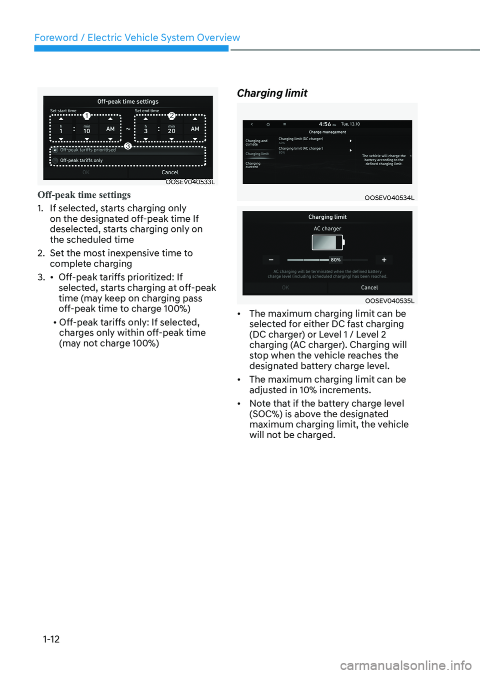 HYUNDAI KONA EV 2023 User Guide Foreword / Electric Vehicle System Overview
1-12
OOSEV040533L
Off-peak time settings
1. If selected, starts charging only on the designated off-peak time If
deselected, starts charging only on the HYUNDAI KONA EV 2023 User Guide Foreword / Electric Vehicle System Overview
1-12
OOSEV040533L
Off-peak time settings
1. If selected, starts charging only on the designated off-peak time If
deselected, starts charging only on the