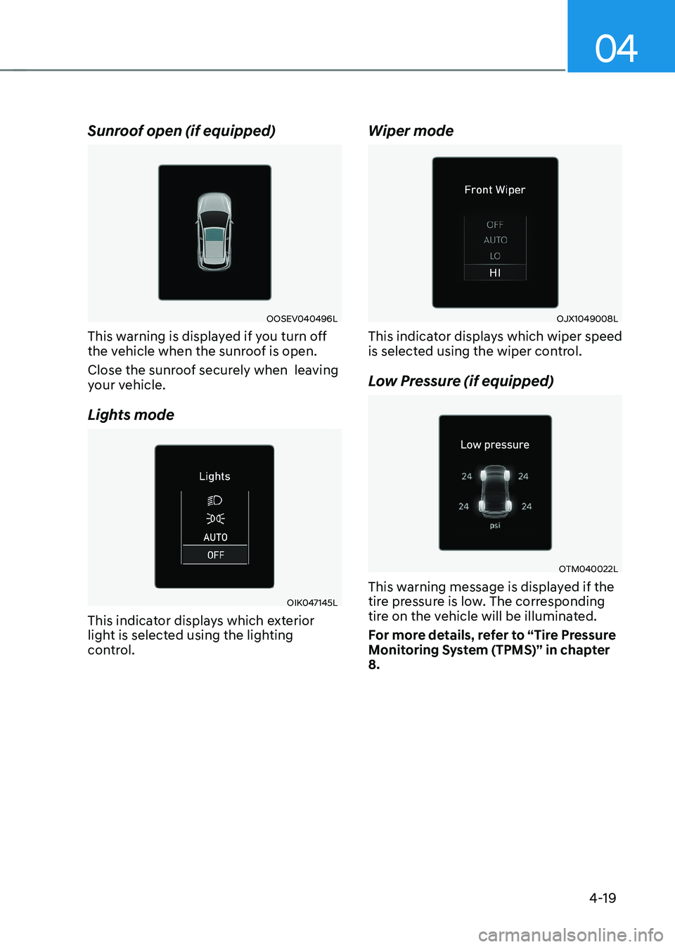HYUNDAI KONA EV 2023 Owners Manual 04
4-19
Sunroof open (if equipped)
OOSEV040496L
This warning is displayed if you turn off
the vehicle when the sunroof is open.
Close the sunroof securely when leaving
your vehicle.
Lights mode HYUNDAI KONA EV 2023 Owners Manual 04
4-19
Sunroof open (if equipped)
OOSEV040496L
This warning is displayed if you turn off
the vehicle when the sunroof is open.
Close the sunroof securely when leaving
your vehicle.
Lights mode