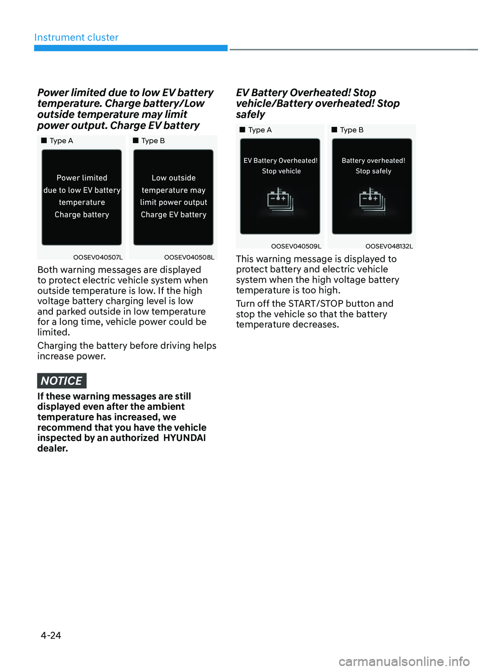 HYUNDAI KONA EV 2023 Owners Manual Instrument cluster
4-24
Power limited due to low EV battery
temperature. Charge battery/Low
outside temperature may limit
power output. Charge EV battery
Type AType B
OOSEV HYUNDAI KONA EV 2023 Owners Manual Instrument cluster
4-24
Power limited due to low EV battery
temperature. Charge battery/Low
outside temperature may limit
power output. Charge EV battery
Type AType B
OOSEV