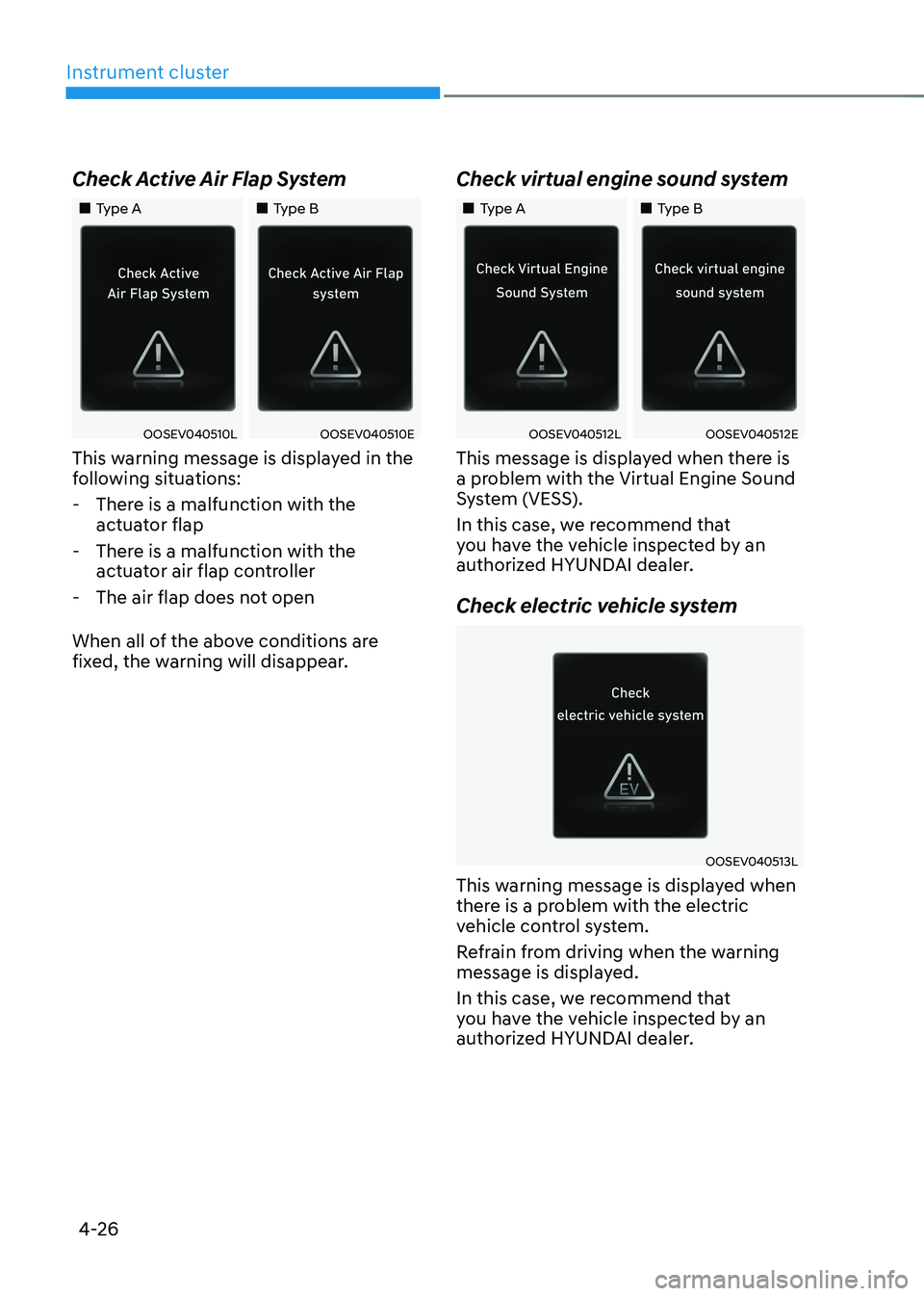 HYUNDAI KONA EV 2023 Owners Manual Instrument cluster
4-26
Check Active Air Flap System
Type A
Type B
OOSEV040510LOOSEV040510E
This warning message is displayed in the
following situations:
- There is a malfu HYUNDAI KONA EV 2023 Owners Manual Instrument cluster
4-26
Check Active Air Flap System
Type A
Type B
OOSEV040510LOOSEV040510E
This warning message is displayed in the
following situations:
- There is a malfu