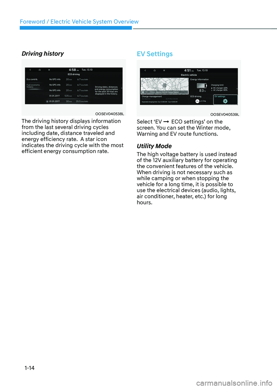 HYUNDAI KONA EV 2023 User Guide Foreword / Electric Vehicle System Overview
1-14
Driving history
OOSEV040538L
The driving history displays information
from the last several driving cycles
including date, distance traveled and
en HYUNDAI KONA EV 2023 User Guide Foreword / Electric Vehicle System Overview
1-14
Driving history
OOSEV040538L
The driving history displays information
from the last several driving cycles
including date, distance traveled and
en
