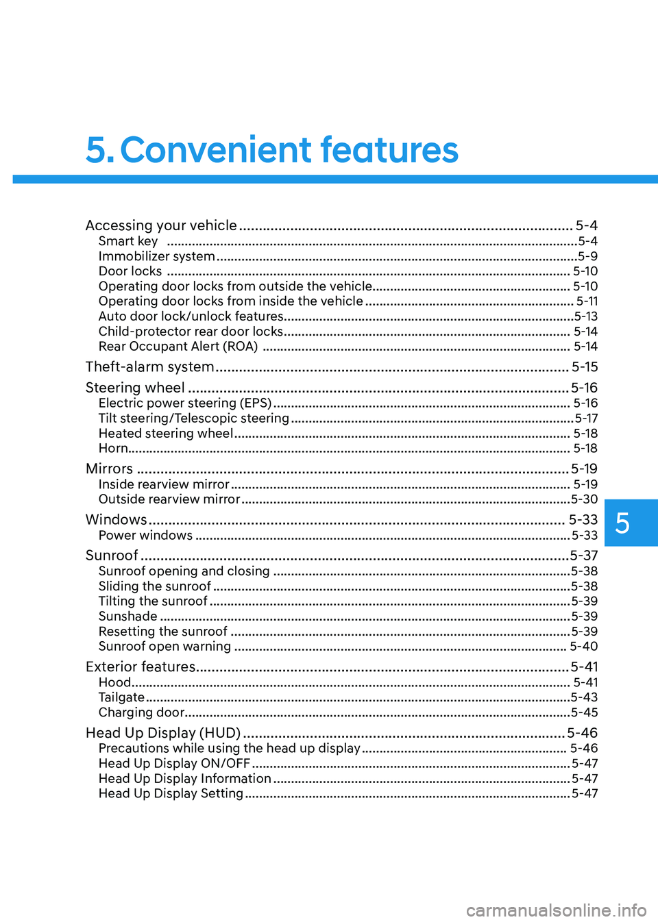 HYUNDAI KONA EV 2023 Owners Manual 5
Accessing your vehicle ..................................................................................... 5-4
Smart key ........................................................................ HYUNDAI KONA EV 2023 Owners Manual 5
Accessing your vehicle ..................................................................................... 5-4
Smart key ........................................................................