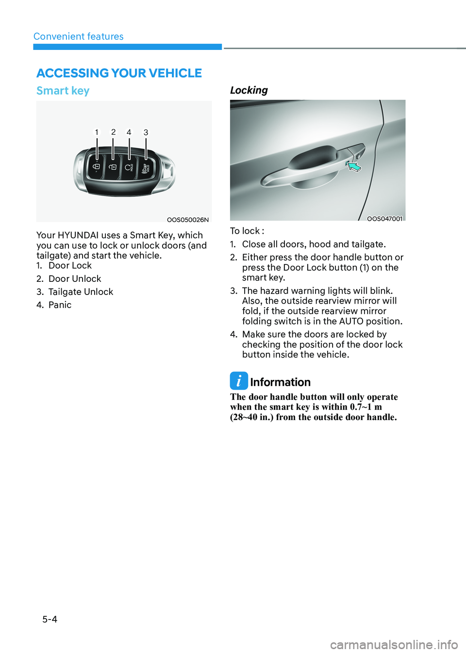 HYUNDAI KONA EV 2023 Owners Manual Convenient features
5-4
Smart key
OOS050026N
Your HYUNDAI uses a Smart Key, which
you can use to lock or unlock doors (and
tailgate) and start the vehicle.
1. Door Lock
2. Door Unlock
3. Ta HYUNDAI KONA EV 2023 Owners Manual Convenient features
5-4
Smart key
OOS050026N
Your HYUNDAI uses a Smart Key, which
you can use to lock or unlock doors (and
tailgate) and start the vehicle.
1. Door Lock
2. Door Unlock
3. Ta