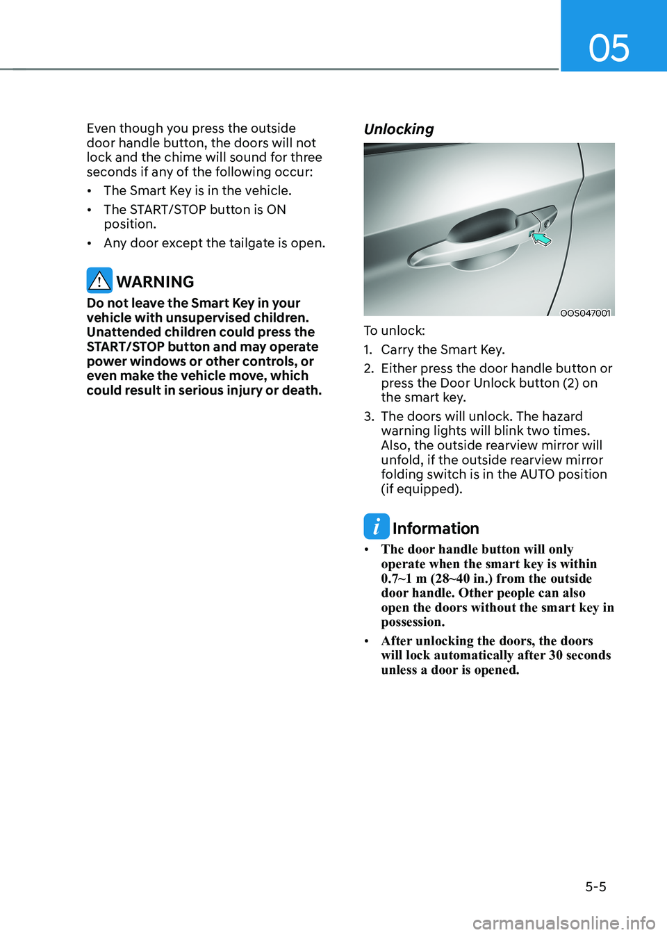 HYUNDAI KONA EV 2023 Owners Manual 05
5-5
Even though you press the outside
door handle button, the doors will not
lock and the chime will sound for three
seconds if any of the following occur: •
The Smart Key is in the vehicle. HYUNDAI KONA EV 2023 Owners Manual 05
5-5
Even though you press the outside
door handle button, the doors will not
lock and the chime will sound for three
seconds if any of the following occur: •
The Smart Key is in the vehicle.
