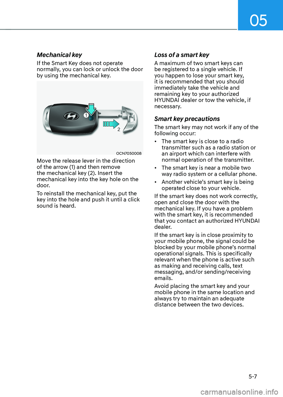HYUNDAI KONA EV 2023 Owners Manual 05
5 -7
Mechanical key
If the Smart Key does not operate
normally, you can lock or unlock the door
by using the mechanical key.
OCN7050008
Move the release lever in the direction
of the arrow (1 HYUNDAI KONA EV 2023 Owners Manual 05
5 -7
Mechanical key
If the Smart Key does not operate
normally, you can lock or unlock the door
by using the mechanical key.
OCN7050008
Move the release lever in the direction
of the arrow (1