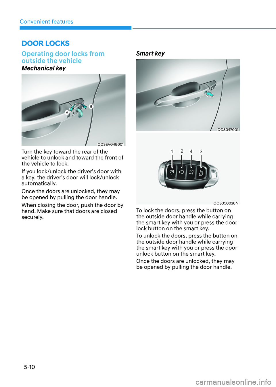 HYUNDAI KONA EV 2023 Owners Manual Convenient features
5-10
Operating door locks from
outside the vehicle
Mechanical key
OOSEV048001
Turn the key toward the rear of the
vehicle to unlock and toward the front of
the vehicle to loc HYUNDAI KONA EV 2023 Owners Manual Convenient features
5-10
Operating door locks from
outside the vehicle
Mechanical key
OOSEV048001
Turn the key toward the rear of the
vehicle to unlock and toward the front of
the vehicle to loc