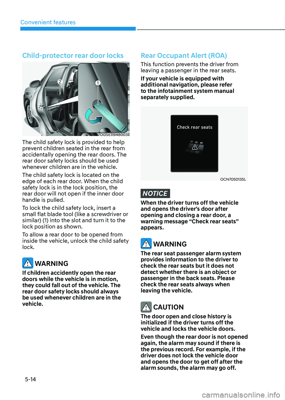HYUNDAI KONA EV 2023 Owners Manual Convenient features
5-14
Child-protector rear door locks
OOSEV048003
The child safety lock is provided to help
prevent children seated in the rear from
accidentally opening the rear doors. The
rea HYUNDAI KONA EV 2023 Owners Manual Convenient features
5-14
Child-protector rear door locks
OOSEV048003
The child safety lock is provided to help
prevent children seated in the rear from
accidentally opening the rear doors. The
rea