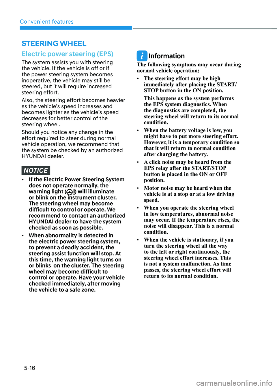 HYUNDAI KONA EV 2023 Owners Manual Convenient features
5-16
steering wheel
Electric power steering (EPS)
The system assists you with steering
the vehicle. If the vehicle is off or if
the power steering system becomes
inoperative, t HYUNDAI KONA EV 2023 Owners Manual Convenient features
5-16
steering wheel
Electric power steering (EPS)
The system assists you with steering
the vehicle. If the vehicle is off or if
the power steering system becomes
inoperative, t