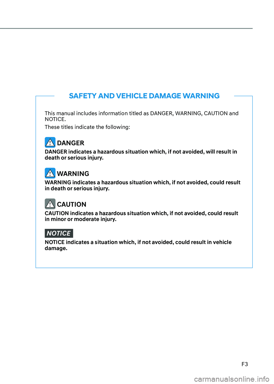 HYUNDAI KONA EV 2023  Owners Manual F3
This manual includes information titled as DANGER, WARNING, CAUTION and  
NOTICE. 
These titles indicate the following:  
 DANGER
DANGER indicates a hazardous situation which, if not avoided, will 
