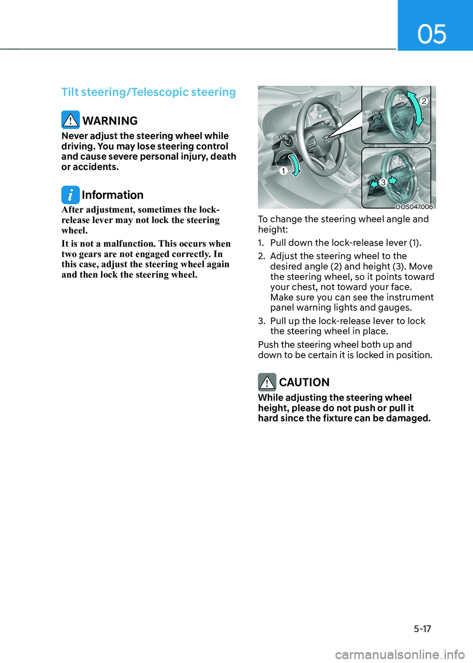 HYUNDAI KONA EV 2023 Owners Manual 05
5-17
Tilt steering/Telescopic steering
WARNING
Never adjust the steering wheel while
driving. You may lose steering control
and cause severe personal injury, death
or accidents.
Information
A HYUNDAI KONA EV 2023 Owners Manual 05
5-17
Tilt steering/Telescopic steering
WARNING
Never adjust the steering wheel while
driving. You may lose steering control
and cause severe personal injury, death
or accidents.
Information
A
