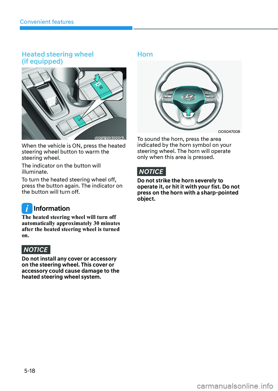 HYUNDAI KONA EV 2023 Owners Manual Convenient features
5-18
Heated steering wheel (if equipped)
OOSEV040004L
When the vehicle is ON, press the heated
steering wheel button to warm the
steering wheel.
The indicator on the button HYUNDAI KONA EV 2023 Owners Manual Convenient features
5-18
Heated steering wheel (if equipped)
OOSEV040004L
When the vehicle is ON, press the heated
steering wheel button to warm the
steering wheel.
The indicator on the button