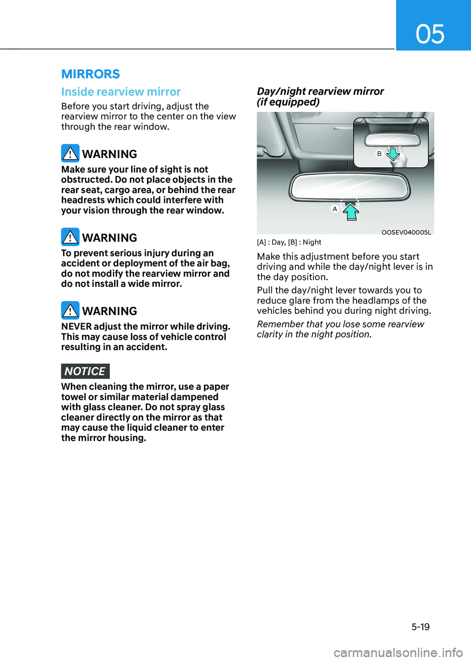 HYUNDAI KONA EV 2023 Owners Manual 05
5-19
mirrors
Inside rearview mirror
Before you start driving, adjust the
rearview mirror to the center on the view
through the rear window.
WARNING
Make sure your line of sight is not
obstruc HYUNDAI KONA EV 2023 Owners Manual 05
5-19
mirrors
Inside rearview mirror
Before you start driving, adjust the
rearview mirror to the center on the view
through the rear window.
WARNING
Make sure your line of sight is not
obstruc