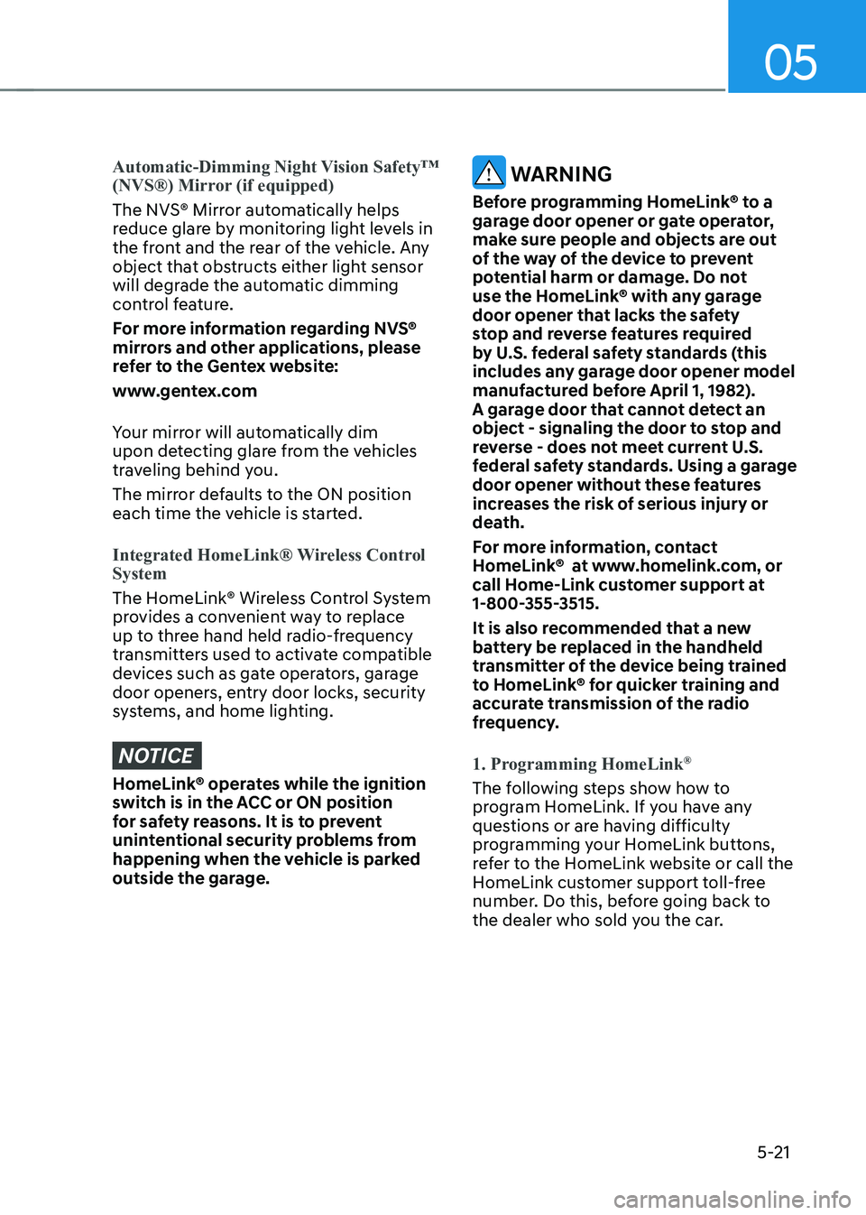 HYUNDAI KONA EV 2023 Owners Manual 05
5-21
Automatic-Dimming Night Vision Safety™
(NVS®) Mirror (if equipped)
The NVS® Mirror automatically helps
reduce glare by monitoring light levels in
the front and the rear of the vehicle HYUNDAI KONA EV 2023 Owners Manual 05
5-21
Automatic-Dimming Night Vision Safety™
(NVS®) Mirror (if equipped)
The NVS® Mirror automatically helps
reduce glare by monitoring light levels in
the front and the rear of the vehicle