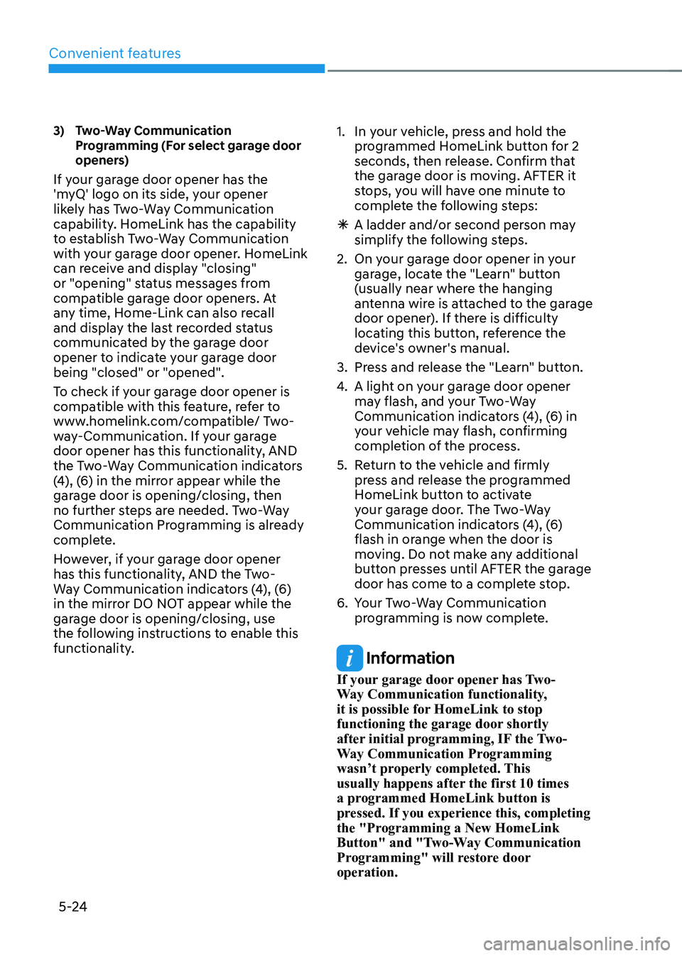 HYUNDAI KONA EV 2023 Owners Manual Convenient features
5-24
3) Two-Way Communication
Programming (For select garage door
openers)
If your garage door opener has the
'myQ' logo on its side, your opener
likely has Two-Wa HYUNDAI KONA EV 2023 Owners Manual Convenient features
5-24
3) Two-Way Communication
Programming (For select garage door
openers)
If your garage door opener has the
'myQ' logo on its side, your opener
likely has Two-Wa