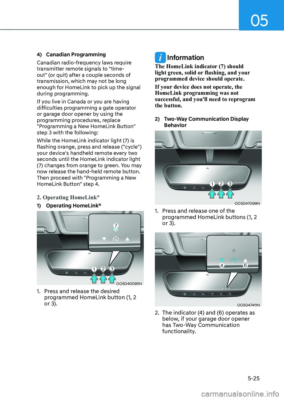 HYUNDAI KONA EV 2023 Owners Manual 05
5-25
4) Canadian Programming
Canadian radio-frequency laws require
transmitter remote signals to "time-
out" (or quit) after a couple seconds of
transmission, which may not be long
en HYUNDAI KONA EV 2023 Owners Manual 05
5-25
4) Canadian Programming
Canadian radio-frequency laws require
transmitter remote signals to "time-
out" (or quit) after a couple seconds of
transmission, which may not be long
en