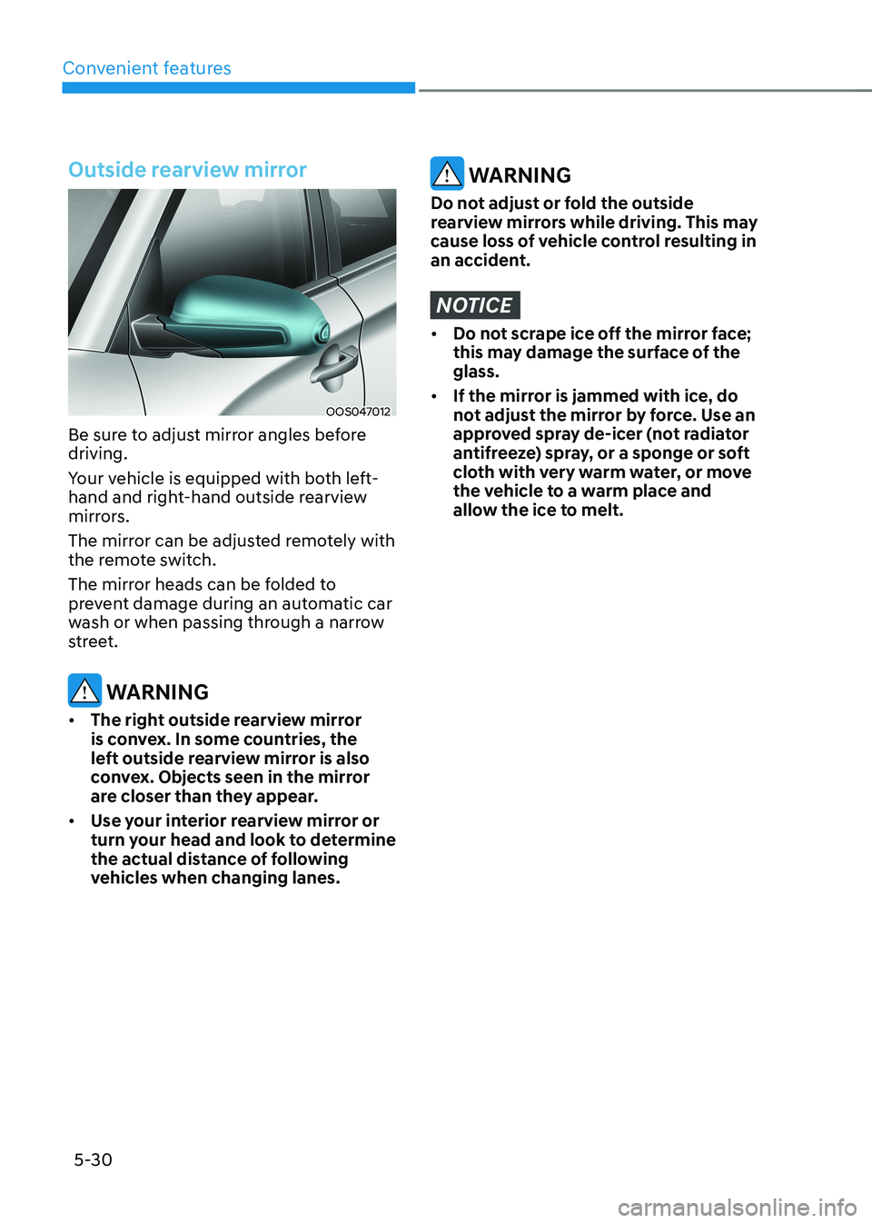 HYUNDAI KONA EV 2023 Owners Manual Convenient features
5-30
Outside rearview mirror
OOS047012
Be sure to adjust mirror angles before driving.
Your vehicle is equipped with both left-
hand and right-hand outside rearview
mirrors.
T HYUNDAI KONA EV 2023 Owners Manual Convenient features
5-30
Outside rearview mirror
OOS047012
Be sure to adjust mirror angles before driving.
Your vehicle is equipped with both left-
hand and right-hand outside rearview
mirrors.
T
