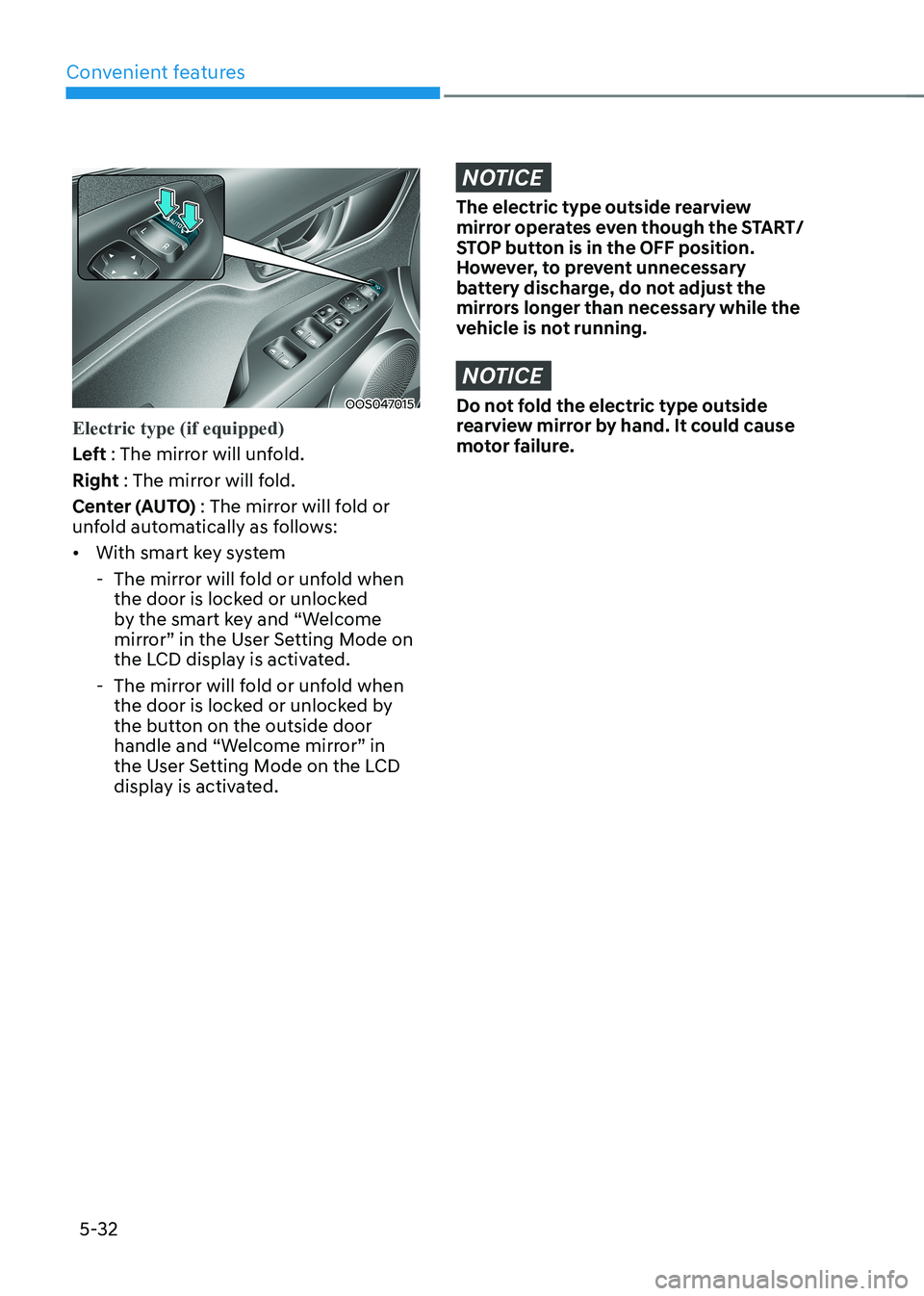 HYUNDAI KONA EV 2023 Owners Manual Convenient features
5-32
OOS047015
Electric type (if equipped)
Left : The mirror will unfold.
Right : The mirror will fold.
Center (AUTO) : The mirror will fold or
unfold automatically as follows: HYUNDAI KONA EV 2023 Owners Manual Convenient features
5-32
OOS047015
Electric type (if equipped)
Left : The mirror will unfold.
Right : The mirror will fold.
Center (AUTO) : The mirror will fold or
unfold automatically as follows: