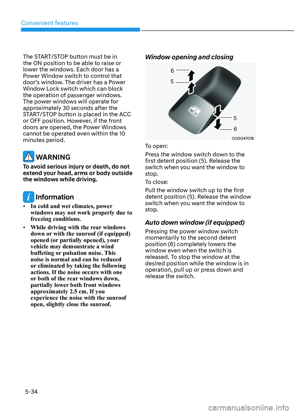 HYUNDAI KONA EV 2023 Owners Manual Convenient features
5-34
The START/STOP button must be in
the ON position to be able to raise or
lower the windows. Each door has a
Power Window switch to control that
door’s window. The driver HYUNDAI KONA EV 2023 Owners Manual Convenient features
5-34
The START/STOP button must be in
the ON position to be able to raise or
lower the windows. Each door has a
Power Window switch to control that
door’s window. The driver