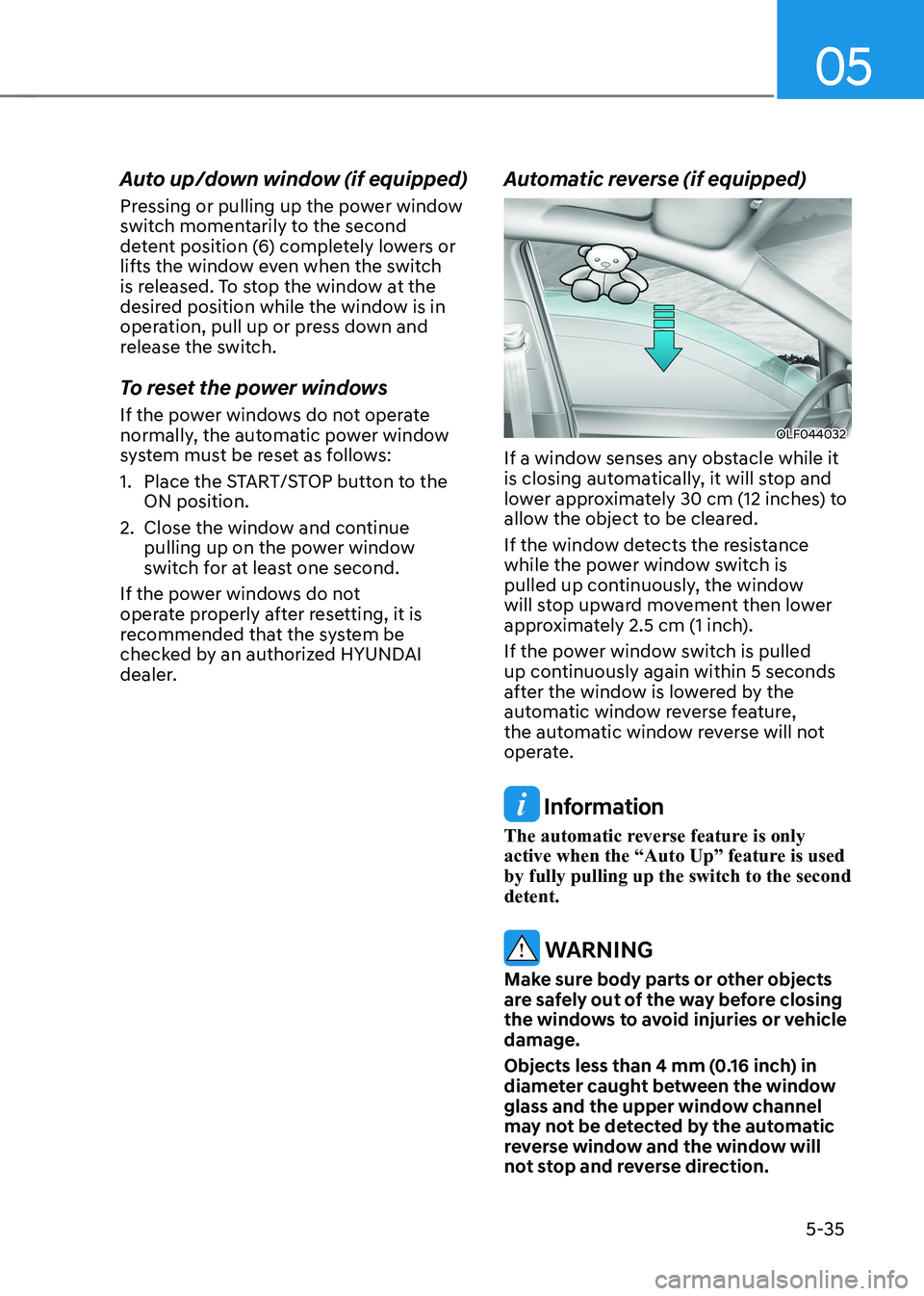 HYUNDAI KONA EV 2023 Owners Manual 05
5-35
Auto up/down window (if equipped)
Pressing or pulling up the power window
switch momentarily to the second
detent position (6) completely lowers or
lifts the window even when the switch
HYUNDAI KONA EV 2023 Owners Manual 05
5-35
Auto up/down window (if equipped)
Pressing or pulling up the power window
switch momentarily to the second
detent position (6) completely lowers or
lifts the window even when the switch