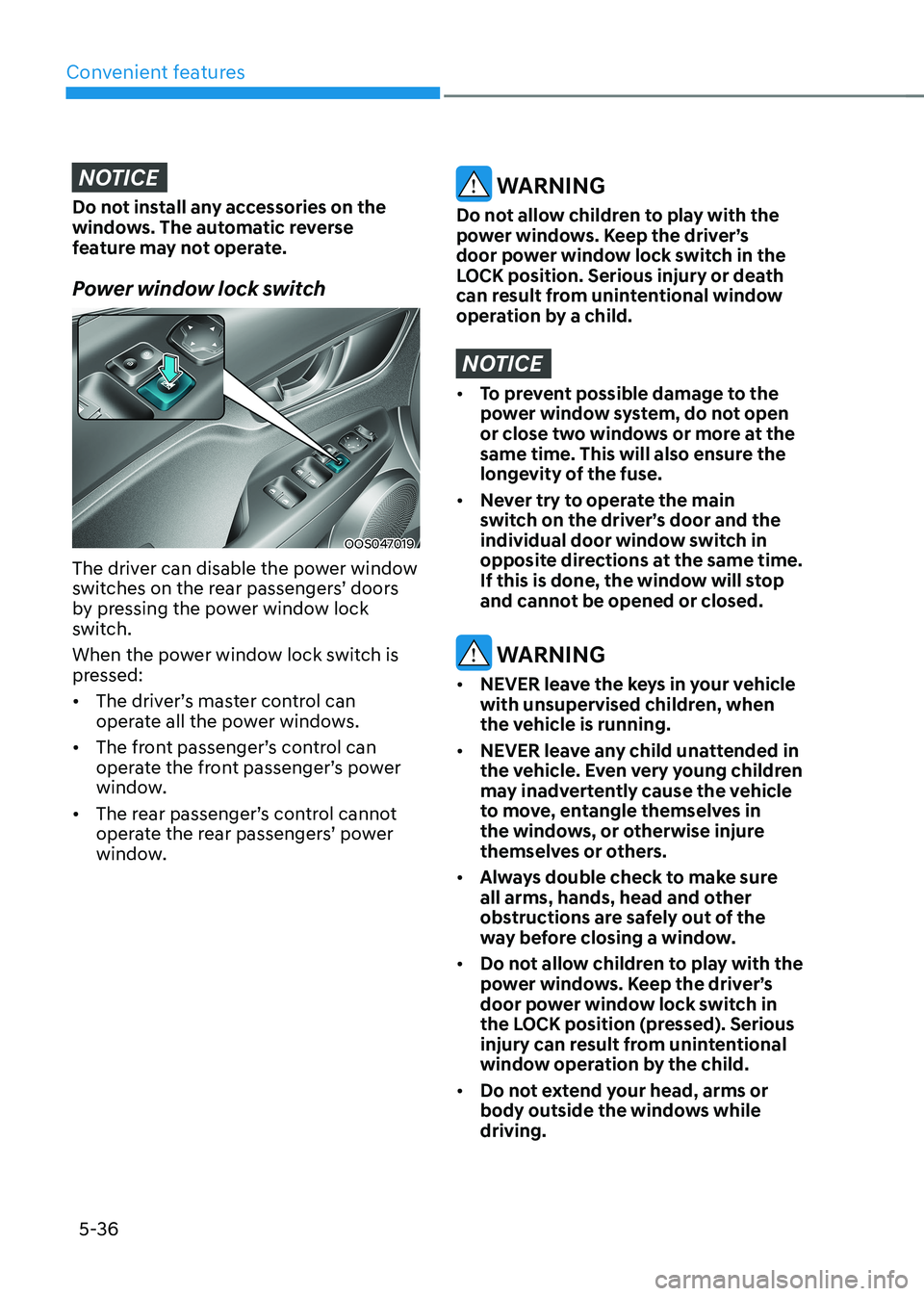 HYUNDAI KONA EV 2023 Owners Manual Convenient features
5-36
NOTICE
Do not install any accessories on the
windows. The automatic reverse
feature may not operate.
Power window lock switch
OOS047019
The driver can disable the power w HYUNDAI KONA EV 2023 Owners Manual Convenient features
5-36
NOTICE
Do not install any accessories on the
windows. The automatic reverse
feature may not operate.
Power window lock switch
OOS047019
The driver can disable the power w